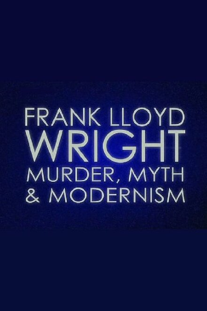 Frank Lloyd Wright: Murder, Myth & Modernism