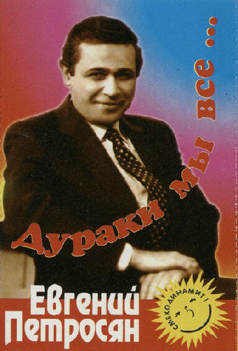 Евгений Петросян. Дураки мы все...