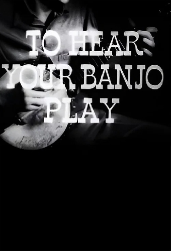 To Hear Your Banjo Play