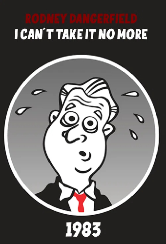 The Rodney Dangerfield Special: I Can't Take It No More