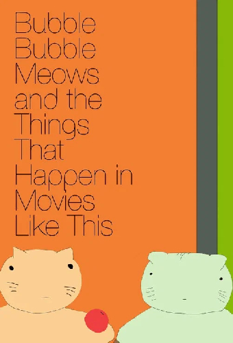 Bubble Bubble Meows and the Things That Happen in Movies Like This