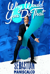 Sebastian Maniscalco: Why Would You Do That?