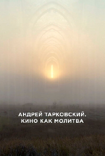 Андрей Тарковский. Кино как молитва