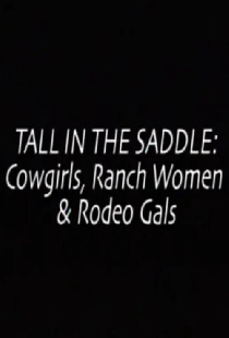 Tall in the Saddle: Cowgirls, Ranch Women & Rodeo Gals