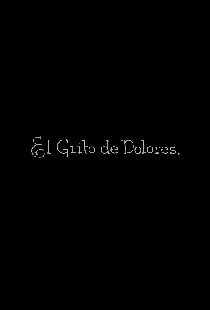 El Grito de Dolores o sea La Independencia de México