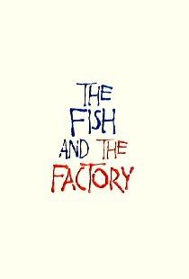 The Fish and the Factory
