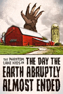 The Phantom Lake Kids in: The Day the Earth Abruptly Almost Ended