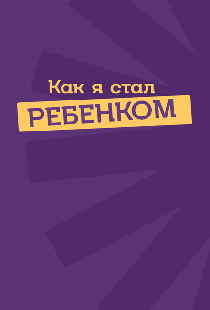 Как я стал ребенком