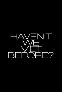 Haven't We Met Before?