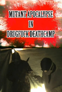 Mutant Apocalypse in Drugfuck Deathcamp