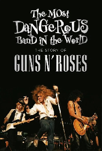 The Most Dangerous Band In The World: The Story of Guns N’ Roses